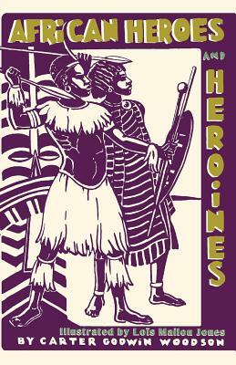 African Heroes and Heroines by Carter Godwin Woodson
