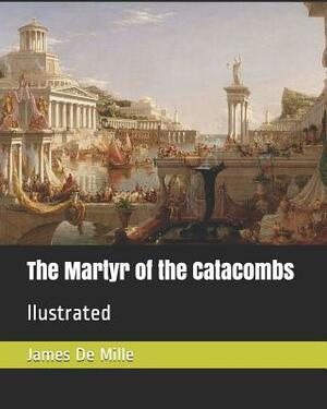 The Martyr of the Catacombs: Llustrated by James de Mille