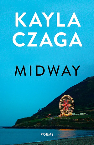 Midway: Poems by Kayla Czaga