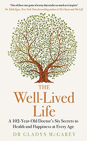 The Well-Lived Life: A 102-Year-Old Doctor's Six Secrets to Health and Happiness at Every Age by Gladys McGarey