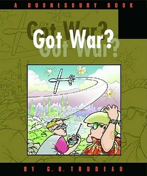 Doonesbury: Got War? by G.B. Trudeau