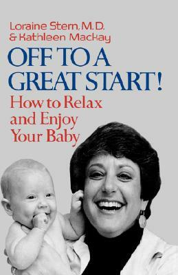 Off to a Great Start!: How to Relax and Enjoy Your Baby by Kathleen MacKay, Lorraine Stern