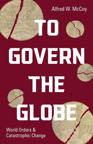 To Govern the Globe by Alfred W. McCoy