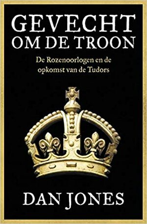 Gevecht om de troon -De Rozenoorlogen en de opkomst van de Tudors by Dan Jones