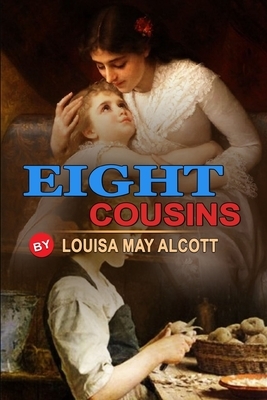 Eight Cousins by Louisa May Alcott: Classic Edition Illustrations: Classic Edition Illustrations by Louisa May Alcott