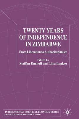 Twenty Years of Independence in Zimbabwe: From Liberation to Authoritarianism by 