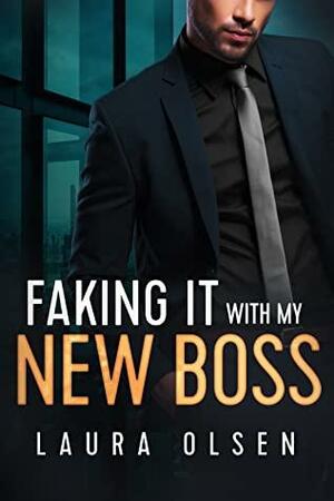 Faking It With My New Boss: An Enemies to Lovers Romance by Laura Olsen