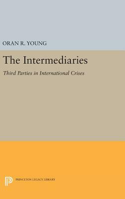 The Intermediaries: Third Parties in International Crises by Oran R. Young