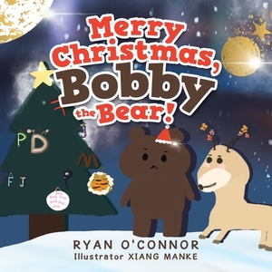 Merry Christmas, Bobby the Bear! by Ryan O'Connor