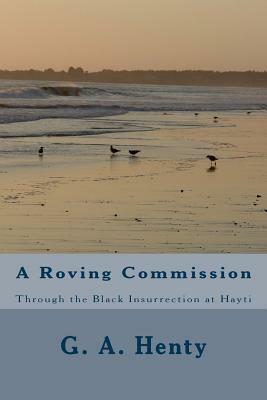 A Roving Commission: Through the Black Insurrection at Hayti by G.A. Henty