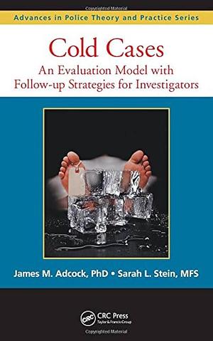 Cold Cases: An Evaluation Model with Follow-up Strategies for Investigators by Sarah L. Stein, James M. Adcock