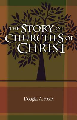 The Story of Churches of Christ by Douglas A. Foster