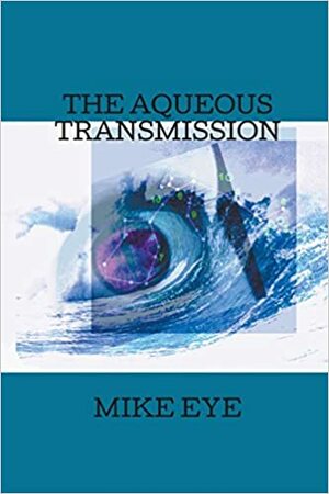 The Aqueous Transmission by Mike Eye