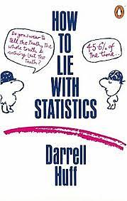 How to lie with statistics by Darrell Huff