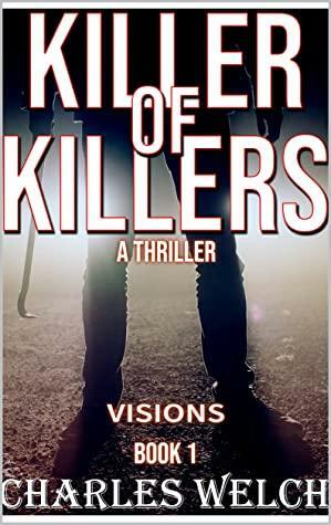 Killer of Killers 1: Visions by Charles Welch