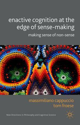 Enactive Cognition at the Edge of Sense-Making: Making Sense of Non-Sense by 
