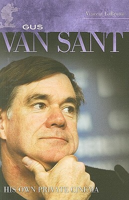 Gus Van Sant: His Own Private Cinema by Vincent LoBrutto