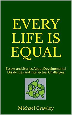 EVERY LIFE IS EQUAL: A Compassionate Look at Developmental Disabilities and Intellectual Challenges by Michael Crawley