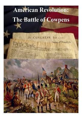 American Revolution: The Battle of Cowpens by U. S. Army Command and General Staff Col