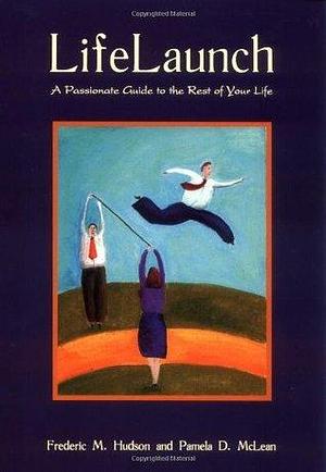 Life Launch : A Passionate Guide to the Rest of Your Life by Frederic M. Hudson, Frederic M. Hudson, Pamela D. McLean