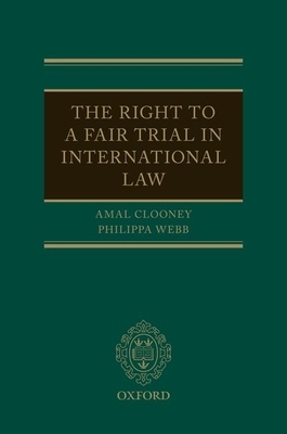 The Right to a Fair Trial in International Law by Amal Clooney, Philippa Webb