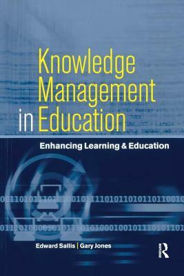 Knowledge Management in Education: Enhancing Learning & Education by Gary Jones, Edward Sallis