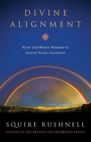 Divine Alignment: How GodWink Moments Guide Your Journey by Squire Rushnell