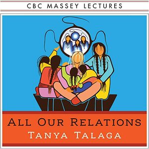All Our Relations: Finding the Path Forward by Tanya Talaga