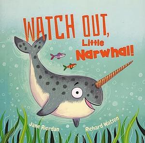 Watch Out, Little Narwhal! by Jane Riordan