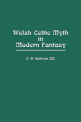 Welsh Celtic Myth in Modern Fantasy by C. W. Sullivan