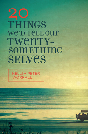 20 Things We'd Tell Our Twentysomething Selves by Peter Worrall, Kelli Worrall