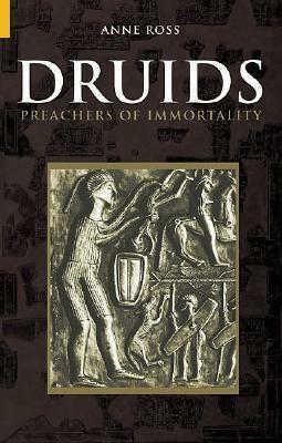 Druids: Preachers of Immortality by Anne Ross