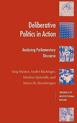 Deliberative Politics in Action: Analyzing Parliamentary Discourse by Jurg Steiner, Andre Bachtiger, Markus Sporndli