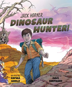 Jack Horner: Dinosaur Hunter by David Shephard, Sophia Gholz
