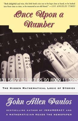 Once Upon a Number: The Hidden Mathematical Logic of Stories by John Allen Paulos