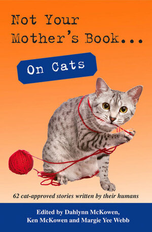 Not Your Mother's Book . . . On Cats by Margie Yee Webb, Ken McKowen, Stacey Gustafson, Dahlynn McKowen, Lisa McManus, Stacey Hatton