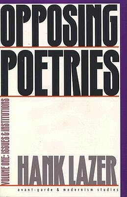 Opposing Poetries, Volume 1: Part One: Issues and Institutions by Hank Lazer