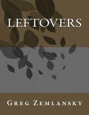 Leftovers by Greg Zemlansky