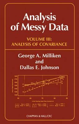 Analysis of Messy Data, Volume III: Analysis of Covariance by George A. Milliken, Dallas E. Johnson