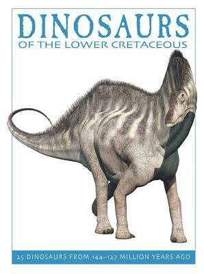 Dinosaurs of the Lower Cretaceous: 25 Dinosaurs from 144--127 Million Years Ago by David West