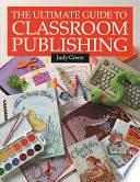 The Ultimate Guide to Classroom Publishing by Judy Green