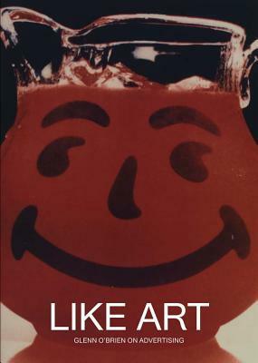 Like Art: Glenn O'Brien on Advertising by Glenn O'Brien