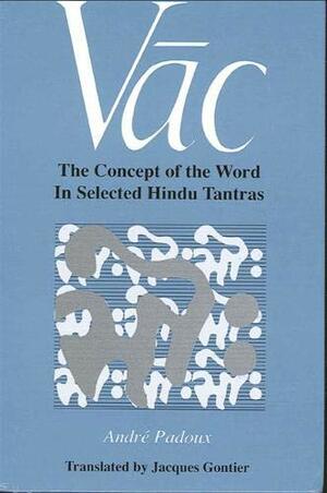 Vac: The Concept of the Word in Selected Hindu Tantras by André Padoux