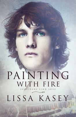 Painting with Fire: A Survivors Find Love Novel by Lissa Kasey