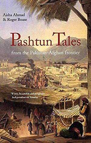 Pashtun Tales: From the Pakistan-Afghan Frontier by Roger Boase, Aisha Ahmad