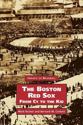 Boston Red Sox, from Cy to the Kid by Mark Rucker, Bernard M. Corbett