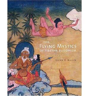 The Flying Mystics Of Tibetan Buddhism by Glenn H. Mullin