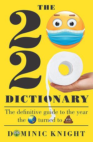 2020 Dictionary: The definitive guide to the year the world turned to sh*t by Dominic Knight