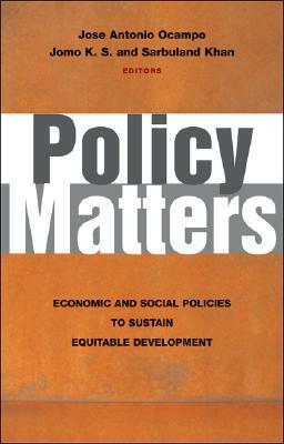 Policy Matters: Economic and Social Policies to Sustain Equitable Development by José Antonio