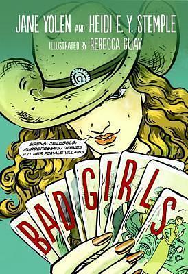 Bad Girls: Sirens, Jezebels, Murderesses, and Other Female Villains by Rebecca Guay, Rebecca Guay, Jane Yolen, Jane Yolen